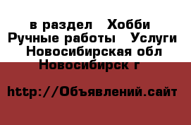  в раздел : Хобби. Ручные работы » Услуги . Новосибирская обл.,Новосибирск г.